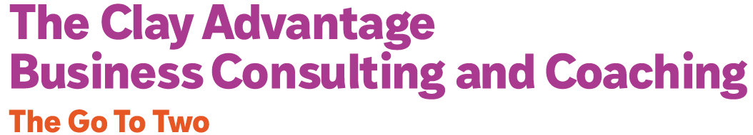 the Clay advantage Business Consulting and Coaching The go to two